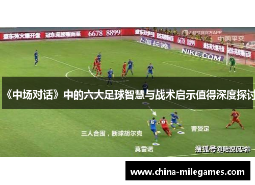 《中场对话》中的六大足球智慧与战术启示值得深度探讨