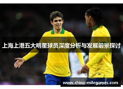 上海上港五大明星球员深度分析与发展前景探讨