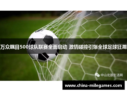 万众瞩目500球队联赛全面启动 激情碰撞引爆全球足球狂潮