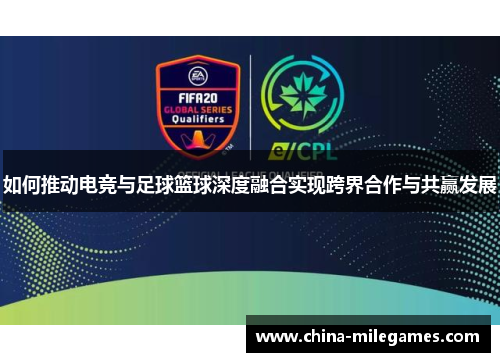 如何推动电竞与足球篮球深度融合实现跨界合作与共赢发展
