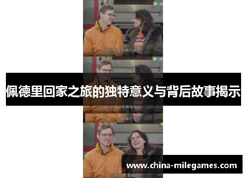 佩德里回家之旅的独特意义与背后故事揭示