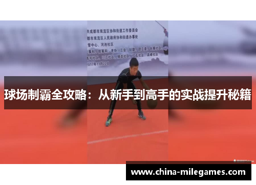 球场制霸全攻略：从新手到高手的实战提升秘籍