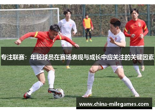 专注联赛：年轻球员在赛场表现与成长中应关注的关键因素