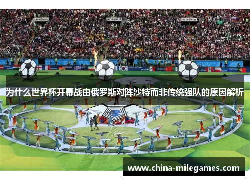 为什么世界杯开幕战由俄罗斯对阵沙特而非传统强队的原因解析