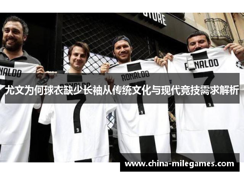 尤文为何球衣缺少长袖从传统文化与现代竞技需求解析