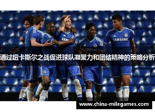 通过纽卡斯尔之战促进球队凝聚力和团结精神的策略分析