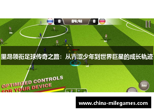 里昂领衔足球传奇之路：从青涩少年到世界巨星的成长轨迹
