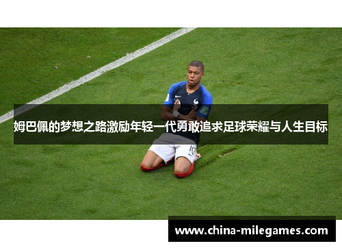 姆巴佩的梦想之路激励年轻一代勇敢追求足球荣耀与人生目标